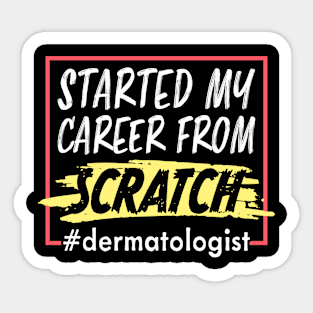 Started My Career From Scratch Funny Dermatologist Sticker